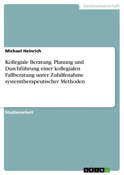 Kollegiale Beratung. Planung und Durchführung einer kollegialen Fallberatung unter Zuhilfenahme systemtherapeutischer Methoden (eBook, PDF)