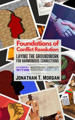 Foundations of Conflict Resolution: Laying the Groundwork for Harmonious Connections (Harmony Within: Mastering Conflict Resolution, #1) (eBook, ePUB) - Morgan, Jonathan T.