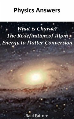What is Charge? - The Redefinition of Atom - Energy to Matter Conversion (eBook, ePUB) - Fattore, Raul