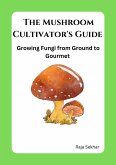 The Mushroom Cultivator's Guide: Growing Fungi from Ground to Gourmet (eBook, ePUB)