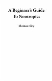 A Beginner's Guide To Nootropics (eBook, ePUB)