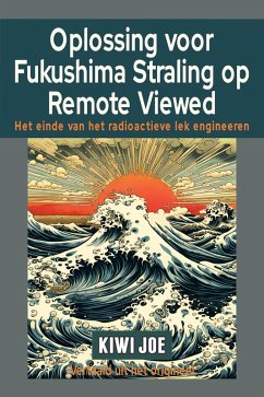 Oplossing voor Fukushima Straling op Remote Viewed: Het Einde van het Radioactieve Lek Engineeren (eBook, ePUB) - Joe, Kiwi