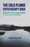The Cold Plunge Cryotherapy Book: Diving Into the Healing Powers of Cold Water Exposure Therapy - Guide to Boosting Wellness Through Stress Reduction, Improving Sleep, and Increasing Energy (eBook, ePUB)