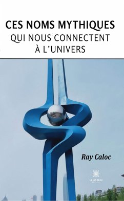 Ces noms mythiques qui nous connectent à l’univers (eBook, ePUB) - Caloc, Ray