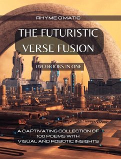 The Futuristic Verse Fusion - 2 Books in 1: A Captivating Collection of 100 Poems with Visual and Robotic Insights - O'Matic, Rhyme