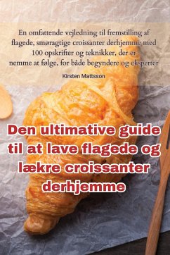 Den ultimative guide til at lave flagede og lækre croissanter derhjemme - Kirsten Mattsson