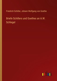 Briefe Schillers und Goethes an A.W. Schlegel - Schiller, Friedrich; Goethe, Johann Wolfgang von
