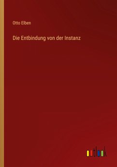 Die Entbindung von der Instanz - Elben, Otto