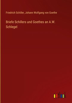 Briefe Schillers und Goethes an A.W. Schlegel - Schiller, Friedrich; Goethe, Johann Wolfgang von