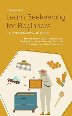 Learn Beekeeping for Beginners - From Beekeeping to Honey - Graß, Sabine