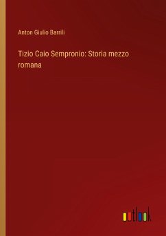 Tizio Caio Sempronio: Storia mezzo romana - Barrili, Anton Giulio