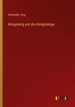 Königsberg und die Königsberger - Jung, Alexander