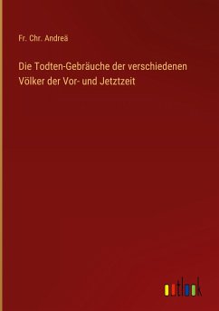 Die Todten-Gebräuche der verschiedenen Völker der Vor- und Jetztzeit