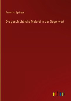 Die geschichtliche Malerei in der Gegenwart - Springer, Anton H.