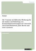 Die 5 Axiome als hilfreiches Werkzeug für die Analyse und Behebung von Kommunikationsstörungen im Unterricht. Nach Paul Watzlawick, Janet Beavin und Don D. Jackson
