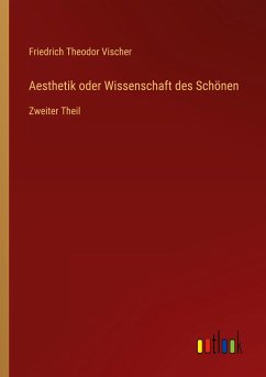 Aesthetik oder Wissenschaft des Schönen - Vischer, Friedrich Theodor