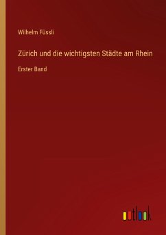 Zürich und die wichtigsten Städte am Rhein - Füssli, Wilhelm