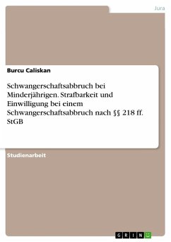 Schwangerschaftsabbruch bei Minderjährigen. Strafbarkeit und Einwilligung bei einem Schwangerschaftsabbruch nach §§ 218 ff. StGB - Caliskan, Burcu