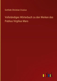 Vollständiges Wörterbuch zu den Werken des Publius Virgilius Maro - Crusius, Gottlieb Christian