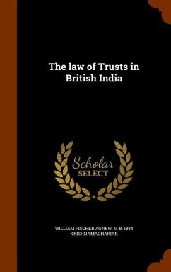 The law of Trusts in British India - Agnew, William Fischer; Krishnamachariar, M. B.