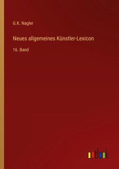 Neues allgemeines Künstler-Lexicon - Nagler, G. K.