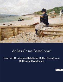 Istoria O Brevissima Relatione Della Distruttione Dell Indie Occidentali - Bartolomé, de las Casas