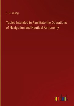 Tables Intended to Facilitate the Operations of Navigation and Nautical Astronomy