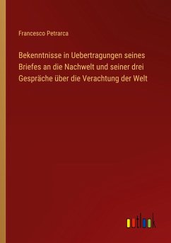 Bekenntnisse in Uebertragungen seines Briefes an die Nachwelt und seiner drei Gespräche über die Verachtung der Welt - Petrarca, Francesco