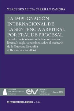 LA IMPUGNACIÓN INTERNACIONAL DE LA SENTENCIA ARBITRAL POR FRAUDE PROCESAL. Estudio particularizado de la controversia limítrofe anglo-venezolana sobre el territorio de la Guayana Esequiba - Carrillo Zamora, Mercedes