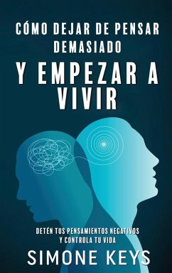 Cómo Dejar de Pensar Demasiado Y Empezar a Vivir - Keys, Simone