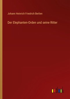 Der Elephanten-Orden und seine Ritter - Berlien, Johann Heinrich Friedrich