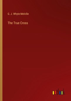 The True Cross - Whyte-Melville, G. J.