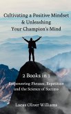 Cultivating a Positive Mindset and Unleashing Your Champion's Mind - 2 Books in 1: Empowering Phrases, Repetition and the Science of Success