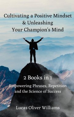 Cultivating a Positive Mindset and Unleashing Your Champion's Mind - 2 Books in 1: Empowering Phrases, Repetition and the Science of Success - Williams, Lucas Oliver
