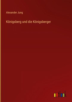Königsberg und die Königsberger - Jung, Alexander