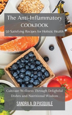 The Anti-Inflammatory Cookbook - 50 Satisfying Recipes for Holistic Health - Pasquale, Sandra A Di