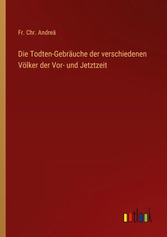 Die Todten-Gebräuche der verschiedenen Völker der Vor- und Jetztzeit