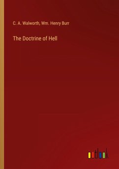 The Doctrine of Hell - Walworth, C. A.; Burr, Wm. Henry