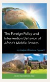 The Foreign Policy and Intervention Behavior of Africa's Middle Powers (eBook, ePUB) The Foreign Policy and Intervention Behavior of Africa's Middle Powers (eBook, ePUB)