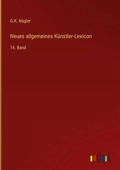 Neues allgemeines Künstler-Lexicon - Nagler, G. K.
