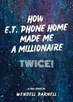 Cover How E.T Phone Home Made Me a Millionaire, TWICE! (eBook, ePUB)
