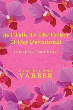 As I Talk To The Father 31 Day Devotional (eBook, ePUB) - Yarber, Patricia Ann