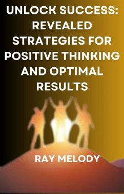 Unlock Success: Revealed Strategies For Positive Thinking And Optimal Results (eBook, ePUB) - RAY, MELODY