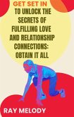 Get Set In To Unlock The Secrets Of Fulfilling Love And Relationship Connections: Obtain It All (eBook, ePUB)