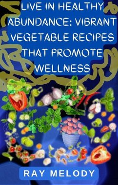 Live In Healthy Abundance: Vibrant Vegetable Recipes That Promote Wellness (eBook, ePUB) - RAY, MELODY