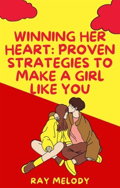 Winning Her Heart: Proven Strategies To Make A Girl Like You (eBook, ePUB) - RAY, MELODY