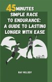45 Minutes Simple Race To Endurance: A Guide To Lasting Longer With Ease (eBook, ePUB)