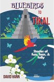 Bluebirds to Tikal (eBook, ePUB)