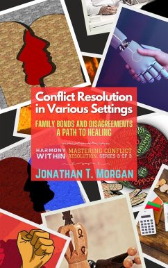 Conflict Resolution in Various Settings: Family Bonds and Disagreements: A Path to Healing (Harmony Within: Mastering Conflict Resolution, #3) (eBook, ePUB) - Morgan, Jonathan T.