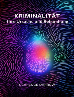 Kriminalität, ihre Ursache und Behandlung (übersetzt) (eBook, ePUB) - Darrow, Clarence